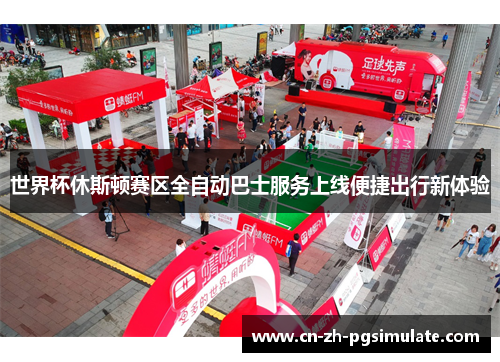 世界杯休斯顿赛区全自动巴士服务上线便捷出行新体验