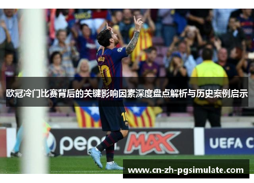 欧冠冷门比赛背后的关键影响因素深度盘点解析与历史案例启示