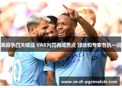 英超争四关键战 VAR判罚再成焦点 球迷和专家各执一词