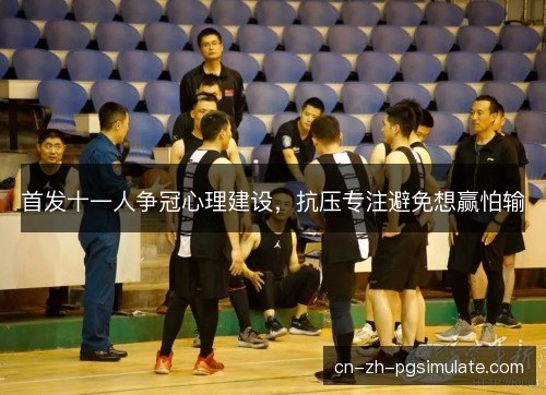 首发十一人争冠心理建设，抗压专注避免想赢怕输